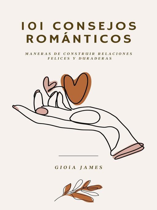 Title details for 101 consejos románticos. Maneras de construir relaciones felices y duraderas. by GIOIA JAMES - Available